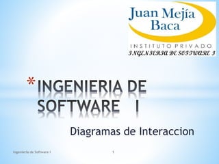 Diagramas de Interaccion
*
Ingenieria de Software I 1
 