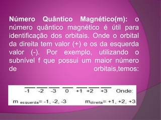 Número Quântico Magnético(m): o 
número quântico magnético é útil para 
identificação dos orbitais. Onde o orbital 
da dir...