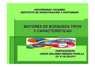MOTORES DE BMOTORES DE BÚÚSQUEDA TIPOSSQUEDA TIPOS
Y CARACTERISTICASY CARACTERISTICAS
!!
 