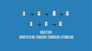 objetivo
identificar:Sugerir:corrigir:Otimizar
 