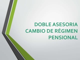 DOBLE ASESORIA
CAMBIO DE RÉGIMEN
PENSIONAL
 