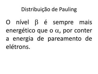 Distribuição de Pauling
O nível b é sempre mais
energético que o a, por conter
a energia de pareamento de
elétrons.
 