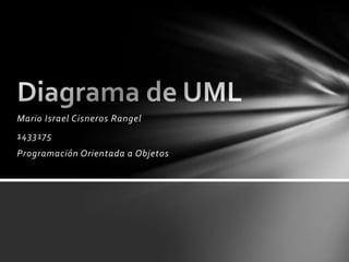 Mario Israel Cisneros Rangel 1433175 Programación Orientada a Objetos Diagrama de UML 