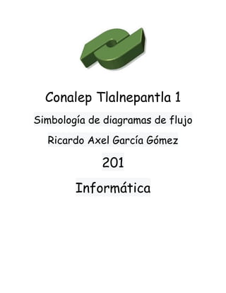Conalep Tlalnepantla 1
Simbología de diagramas de flujo
Ricardo Axel García Gómez
201
Informática
 