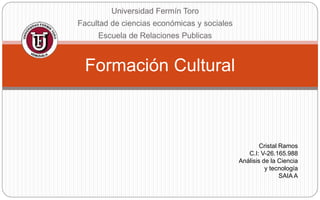 Universidad Fermín Toro
Facultad de ciencias económicas y sociales
Escuela de Relaciones Publicas
Formación Cultural
Cristal Ramos
C.I: V-26.165.988
Análisis de la Ciencia
y tecnología
SAIA A
 