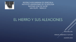 REPÚBLICA BOLIVARIANA DE VENEZUELA
INSTITUTO UNIVERSITARIO DE TECNOLOGIA
“ANTONIO JOSE DE SUCRE”
SAN FELIPE - YARACUY
BACHILLER:
ISMAEL JIMENEZ 27.267.654
AGOSTO-2022
 
