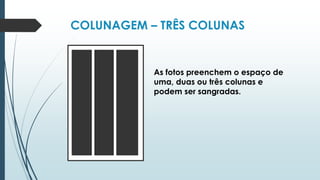 COLUNAGEM – TRÊS COLUNAS
As fotos preenchem o espaço de
uma, duas ou três colunas e
podem ser sangradas.
 