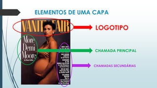 ELEMENTOS DE UMA CAPA
LOGOTIPO
CHAMADA PRINCIPAL
CHAMADAS SECUNDÁRIAS
 