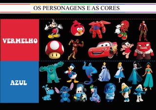 OS PERSONAGENS EAS CORES
VERMELHO
AZUL
 
