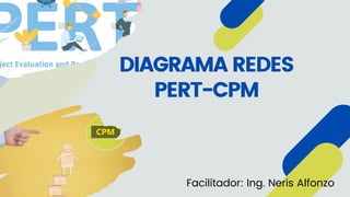 DIAGRAMA REDES
PERT-CPM
Facilitador: Ing. Neris Alfonzo
 