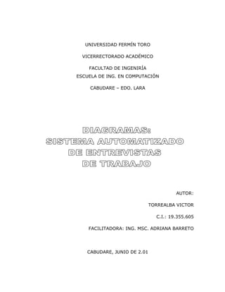UNIVERSIDAD FERMÍN TORO
VICERRECTORADO ACADÉMICO
FACULTAD DE INGENIRÍA
ESCUELA DE ING. EN COMPUTACIÓN
CABUDARE – EDO. LARA
AUTOR:
TORREALBA VICTOR
C.I.: 19.355.605
FACILITADORA: ING. MSC. ADRIANA BARRETO
CABUDARE, JUNIO DE 2.01
 