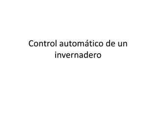 Control automático de un
invernadero
 