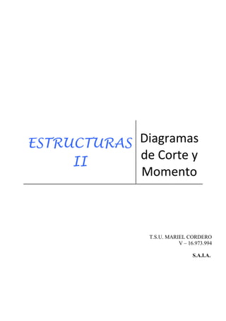 ESTRUCTURAS
II
Diagramas
de Corte y
Momento
T.S.U. MARIEL CORDERO
V – 16.973.994
S.A.I.A.
 