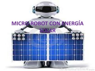 MICRO-ROBOT CON ENERGÍA
SOLAR
 