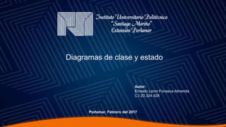 Autor:
Ernesto Lenin Fonseca Almerida
C.I 20.324.428
Porlamar, Febrero del 2017
Diagramas de clase y estado
 