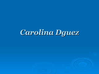 Carolina Dguez 