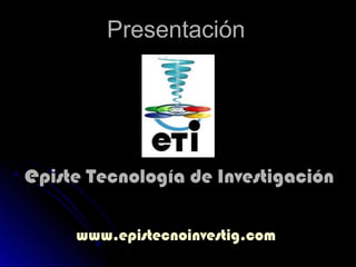 PresentaciónPresentación
eepiste Tecnología de Investigaciónpiste Tecnología de Investigación
www.epistecnoinvestig.comwww.epistecnoinvestig.com
 