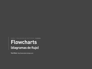 Flowcharts
(diagramas de flujo)
Tona Monjo http://www.latent-design.com
 