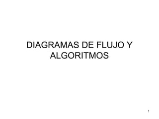 1
DIAGRAMAS DE FLUJO Y
ALGORITMOS
 