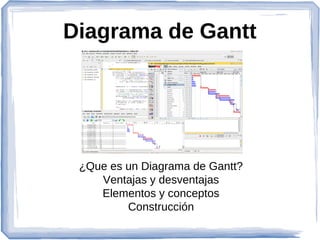 Diagrama de Gantt
¿Que es un Diagrama de Gantt?
Ventajas y desventajas
Elementos y conceptos
Construcción
 