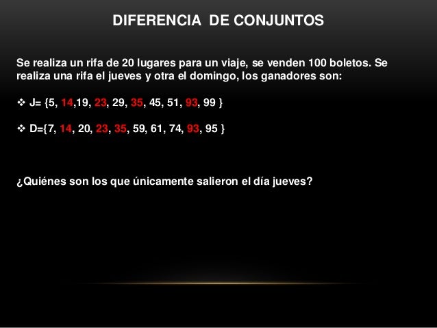 14
23
33
45
DIFERENCIA DE CONJUNTOS
Los que únicamente salieron el jueves son los de ese
conjunto menos los que salieron s...
