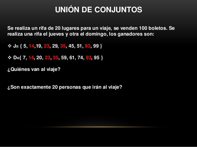 14
23
35
93
UNIÓN DE CONJUNTOS
Los ganadores son los números que salieron el jueves o
el domingo.
J D
 