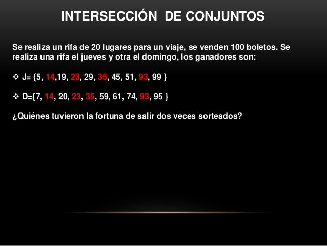14
23
35
93
INTERSECCIÓN DE CONJUNTOS
Los afortunados son aquellos que salieron sorteados el
jueves y el domingo.
J D
 