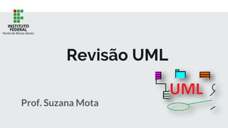 Revisão UML
Prof. Suzana Mota
 
