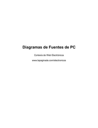 Diagramas de Fuentes de PC
Cortesía de Web Electrónicos
www.lapaginade.com/electronicos
 