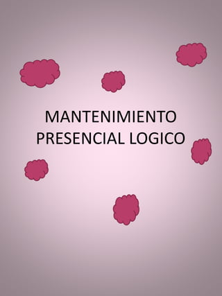 MANTENIMIENTO
PRESENCIAL LOGICO
 
