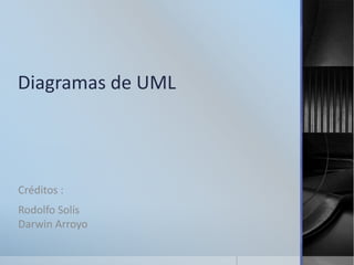 Diagramas de UML
Créditos :
Rodolfo Solís
Darwin Arroyo
 