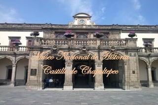 Museo Nacional de Historia
Castillo de Chapultepec
 