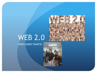 WEB 2.0
JHON GOMEZ PIANETA.
 