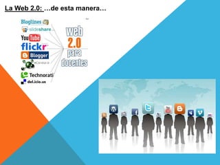 La Web 2.0: …de esta manera…