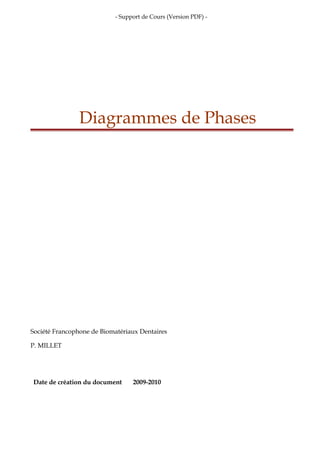 - Support de Cours (Version PDF) -
Diagrammes de Phases
Société Francophone de Biomatériaux Dentaires
P. MILLET
Date de création du document 2009-2010
 