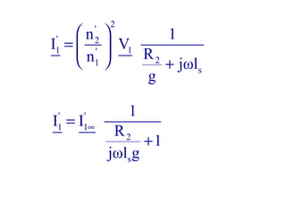 ' '
1 1
2
s
1
I I
R
1
jωl g
∞=
+
2
'
' 2
1 1'
21
s
n 1
I V
Rn jωl
g
 
=  
  +
 