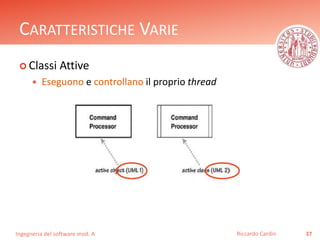 CARATTERISTICHE VARIE 
 Classi Attive 
 Eseguono e controllano il proprio thread 
Ingegneria del software mod. A 
Riccardo Cardin 37 
 