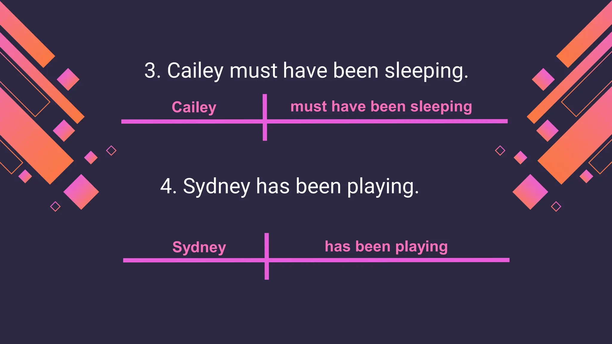 1. 4. Sydney has been playing.
Cailey must have been sleeping
1. 3. Cailey must have been sleeping.
Sydney has been playing
 