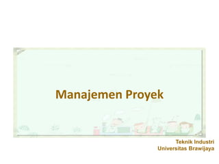 Teknik Industri
Universitas Brawijaya
Manajemen Proyek
 