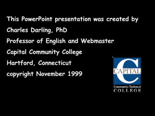 DIAGRAMMING SENTENCES

This PowerPoint presentation was created by
Charles Darling, PhD
Professor of English and Webmaster
Capital Community College
Hartford, Connecticut
copyright November 1999

 