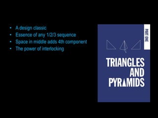 •   A design classic
•   Essence of any 1/2/3 sequence
•   Space in middle adds 4th component
•   The power of interlocking
 