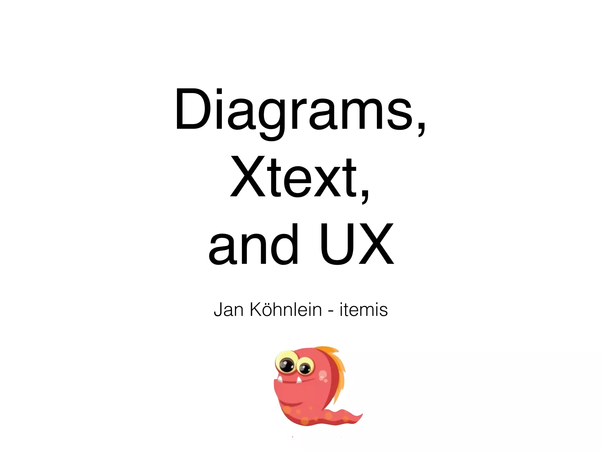 Diagrams,!
Xtext, !
and UX
Jan Köhnlein - itemis
 