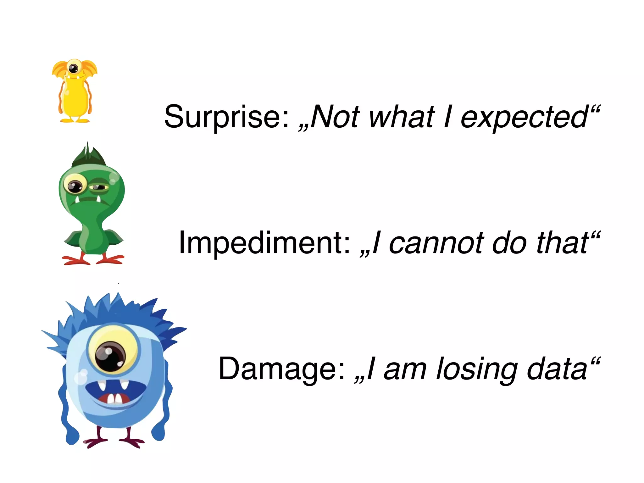 Surprise: „Not what I expected“
Damage: „I am losing data“
Impediment: „I cannot do that“
 
