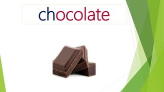 chocolate
 