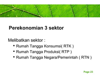 Page 23
Perekonomian 3 sektor
Melibatkan sektor :
 Rumah Tangga Konsumsi( RTK )
 Rumah Tangga Produksi( RTP )
 Rumah Tangga Negara/Pemerintah ( RTN )
 