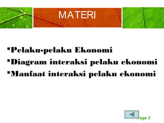 Page 3
MATERI
Pelaku-pelaku Ekonomi
Diagram interaksi pelaku ekonomi
Manfaat interaksi pelaku ekonomi
 