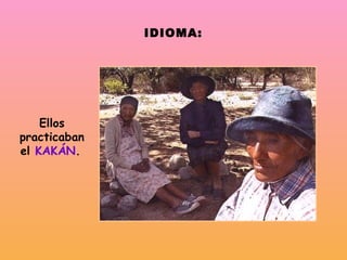 IDIOMA: Ellos practicaban el  KAKÁN .   