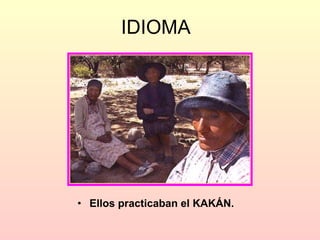 IDIOMA   Ellos practicaban el KAKÁN.   