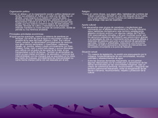 Organización política *«Viven en aldeas y en la organización social y política destacan por dividir sus poblados en Ayllus y en cada uno de ellos hay un alcalde, cuya insignia es un bastón con puño de plata...» Sucesivas etapas y desdoblamientos, pasando por un gran florecimiento cultural en el s. III d. C. ha experimentado este pueblo que hoy todavía conserva rasgos de este pasado, en rituales, técnicas de cultivo y manufactura de artesanías. Además mantiene su modo peculiar de construcción, donde se percibe su rica herencia ancestral. Principales actividades económicas: Al igual que los quechuas, crearon un sistema de siembras en terrazas, con el fin de que el agua no escurriese y evitar el arrastre de la capa del suelo orgánico y fértil. Sus cultivos fueron variados, se alimentaban principalmente de verduras que ellos mismos sembraban y cosechaban: calabazas, zapallo, ají, porotos, tabaco (usado principalmente con fines rituales), tunas, maíz y sobre todo papas y quinua Abonaban sus cultivos con el guano de las aves de la costa, el que transportaban a lomo de llamas. También se alimentaban de carne ya que criaban animales y de pescados y mariscos que intercambiaban con los changos que se asentaban en la costa, por medio de trueques, principalmente les intercambiaban su carne hecha charqui (carne con sal resecada por el sol).  Religión: *Creían en varios dioses, que según ellos, habitaban las cumbres del Volcán Licancabur; también en una vida después de la muerte, por lo cual sepultaban a sus muertos con todo lo necesario para el largo viaje que les esperaba. Aporte cultural: *Los atacameños eran grupos de cazadores y recolectores que caminando por el altiplano descubrieron la Puna de Atacama, estos habitantes domesticaron este territorio estableciendo alejados enclaves andinos y en algunas caletas del Pacífico. Eran esencialmente nómades y de gran movilidad social, son los genuinos pobladores del desierto que sobrevivieron gracias a su estrategia de vida en movimiento entre pequeñas aldeas y estancias de pastoreo que junto a sus labores de ganaderas, agrícolas, mineras y artesanales, instauraron una economía basada en el tráfico caravanero de bienes de intercambio con los pueblos circundante a la puna de Atacama. Situación actual: *En materia de legislación, no existió una preocupación por lo indígena, fundamentalmente de sus comunidades, recursos naturales y abastecimientos de agua. Entre las diversas demandas Atacameña, se encuentran algunas relacionadas con la constitución y saneamiento de las tierras reivindicadas por las comunidades indígenas, bajo un criterio de coherencia territorial, reconocimiento y resguardo del territorio patrimonial Atacameño, evitar el otorgamiento de las tierras a terceros, reconocimiento, respeto y protección de la cultura 