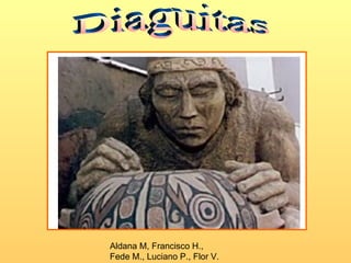 Diaguitas Aldana M, Francisco H., Fede M., Luciano P., Flor V. 